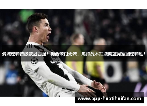 曼城逆转晋级欧冠四强!梅西破门无效,瓜帅战术扛鼎助蓝月军团逆转胜!