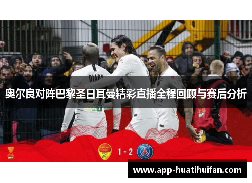 奥尔良对阵巴黎圣日耳曼精彩直播全程回顾与赛后分析