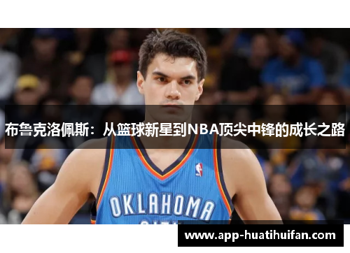 布鲁克洛佩斯：从篮球新星到NBA顶尖中锋的成长之路