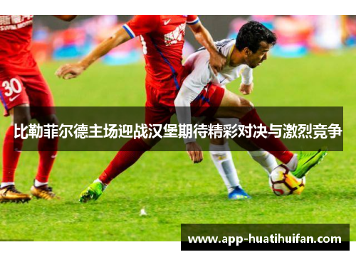 比勒菲尔德主场迎战汉堡期待精彩对决与激烈竞争