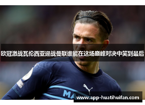 欧冠激战瓦伦西亚迎战曼联谁能在这场巅峰对决中笑到最后