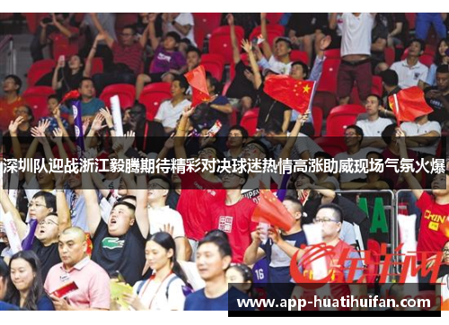 深圳队迎战浙江毅腾期待精彩对决球迷热情高涨助威现场气氛火爆