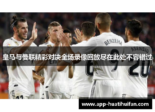皇马与曼联精彩对决全场录像回放尽在此处不容错过