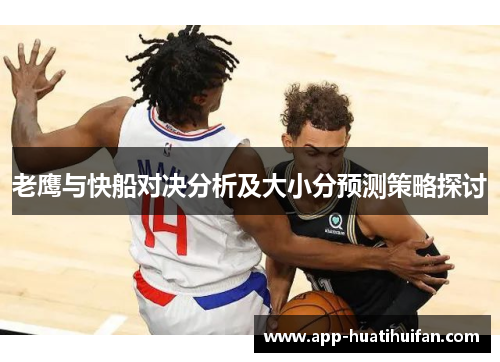 老鹰与快船对决分析及大小分预测策略探讨
