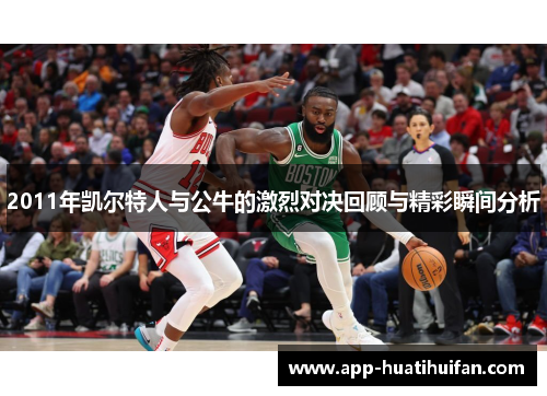 2011年凯尔特人与公牛的激烈对决回顾与精彩瞬间分析